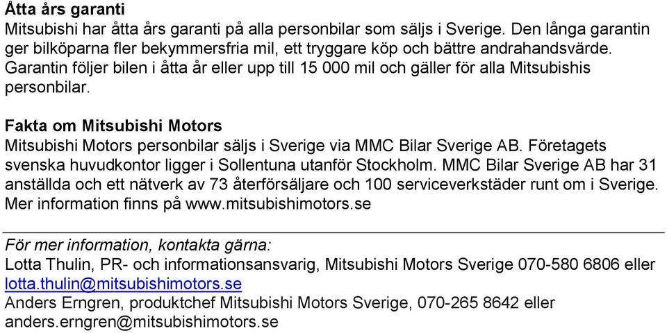 Fakta om Mitsubishi Motors Mitsubishi Motors personbilar säljs i Sverige via MMC Bilar Sverige AB. Företagets svenska huvudkontor ligger i Sollentuna utanför Stockholm.