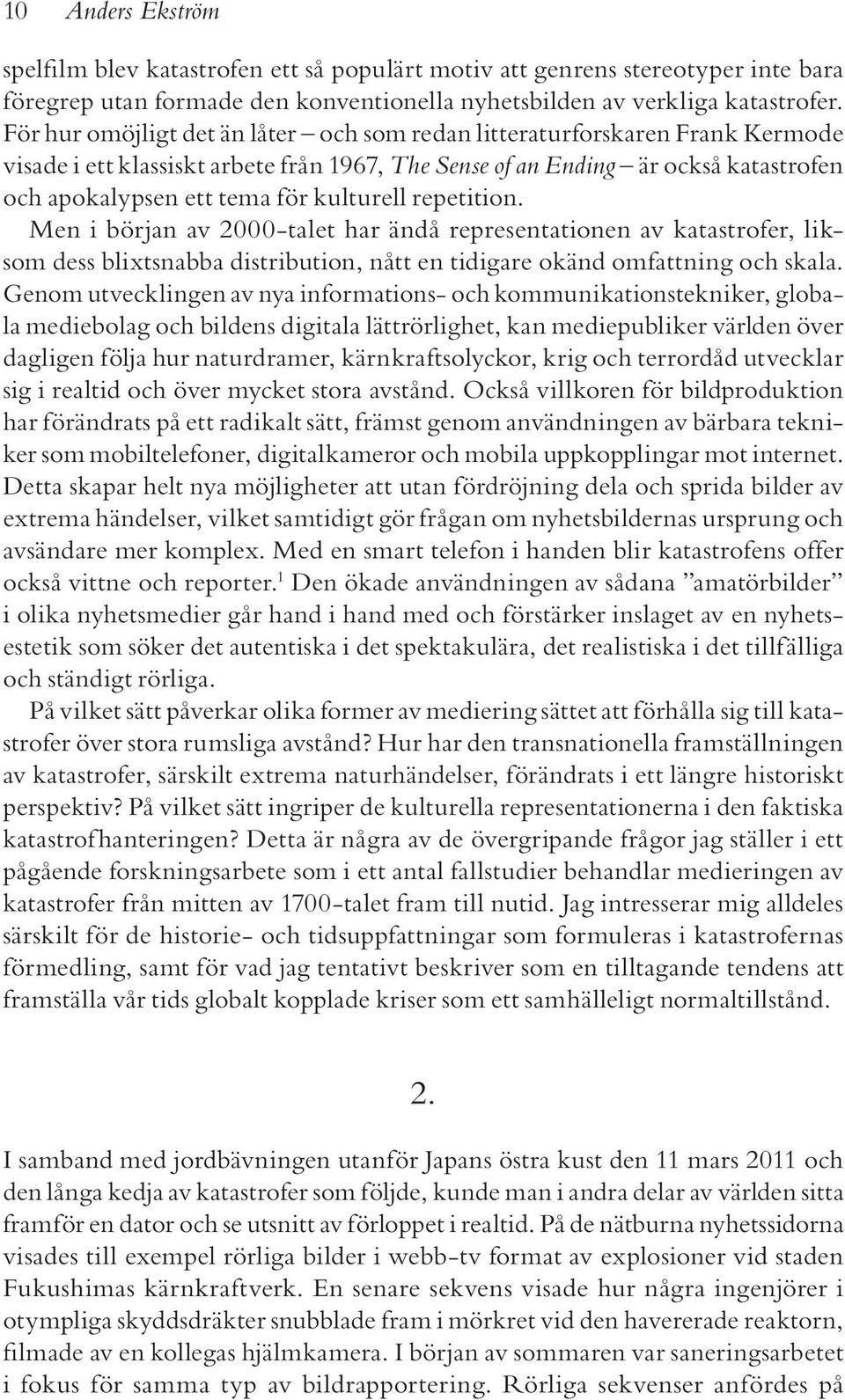 kulturell repetition. Men i början av 2000-talet har ändå representationen av katastrofer, liksom dess blixtsnabba distribution, nått en tidigare okänd omfattning och skala.