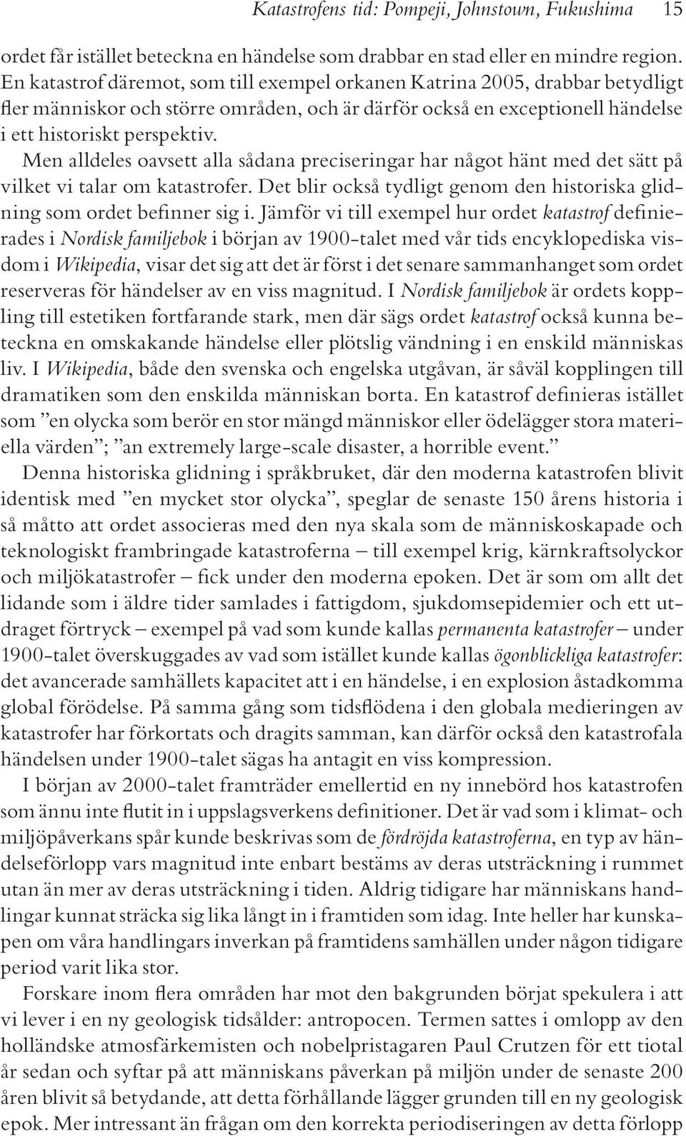 Men alldeles oavsett alla sådana preciseringar har något hänt med det sätt på vilket vi talar om katastrofer. Det blir också tydligt genom den historiska glidning som ordet befinner sig i.