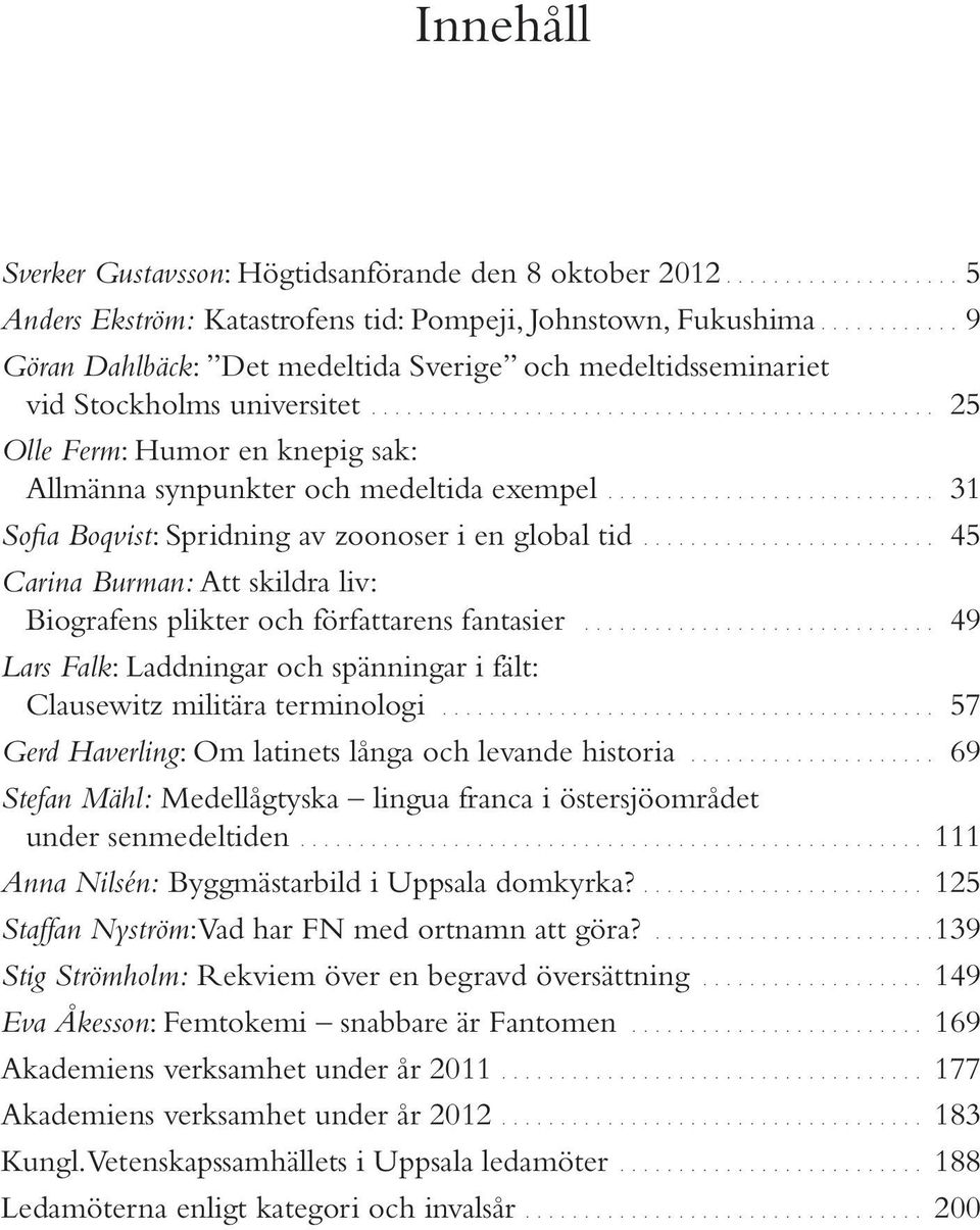 ........................... 31 Sofia Boqvist: Spridning av zoonoser i en global tid......................... 45 Carina Burman: Att skildra liv: Biografens plikter och författarens fantasier.