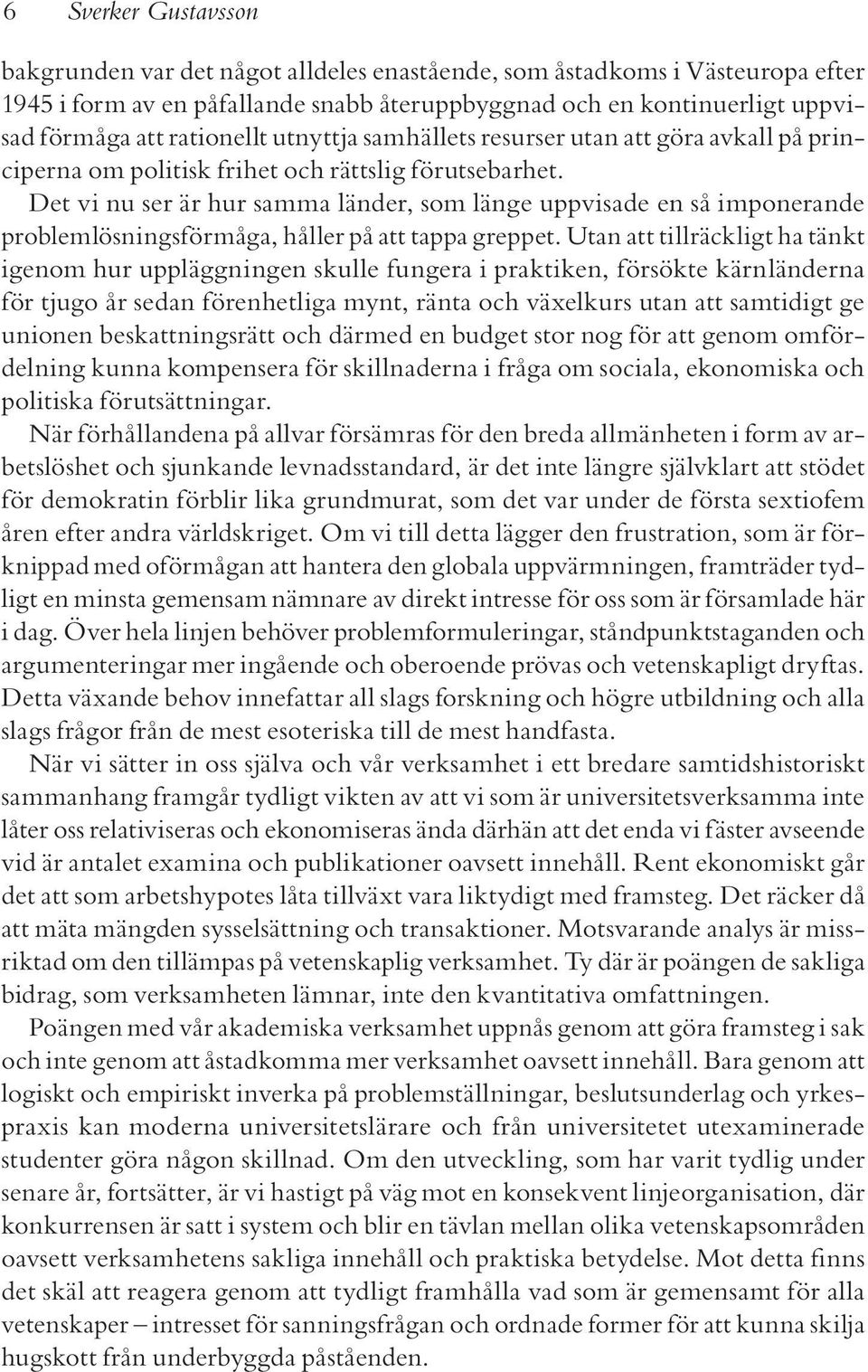 Det vi nu ser är hur samma länder, som länge uppvisade en så imponerande problemlösningsförmåga, håller på att tappa greppet.