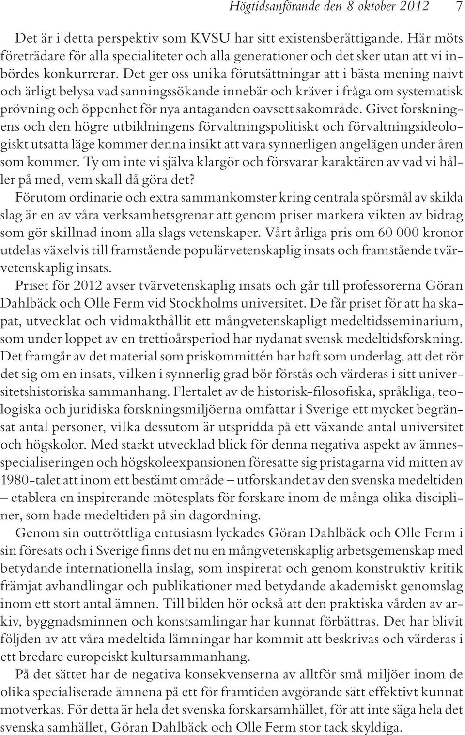 Det ger oss unika förutsättningar att i bästa mening naivt och ärligt belysa vad sanningssökande innebär och kräver i fråga om systematisk prövning och öppenhet för nya antaganden oavsett sakområde.