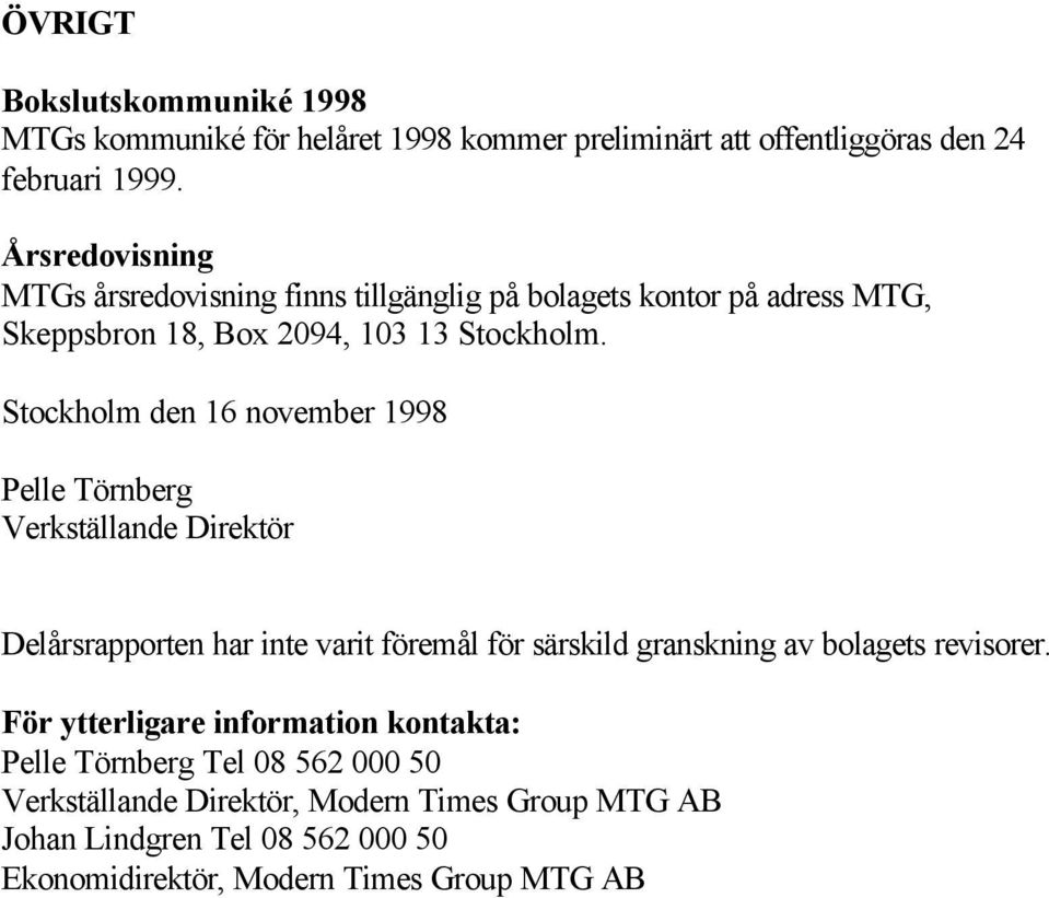 Stockholm den 16 november 1998 Pelle Törnberg Verkställande Direktör Delårsrapporten har inte varit föremål för särskild granskning av bolagets