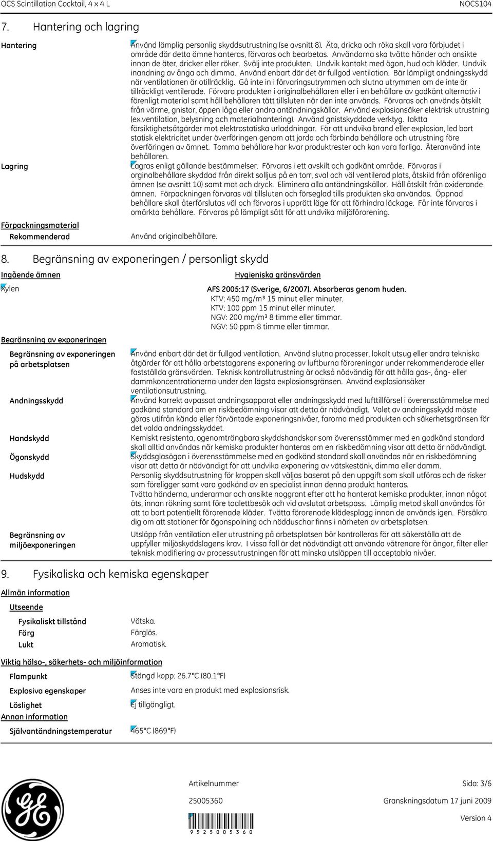 Undvik kontakt med ögon, hud och kläder. Undvik inandning av ånga och dimma. Använd enbart där det är fullgod ventilation. Bär lämpligt andningsskydd när ventilationen är otillräcklig.