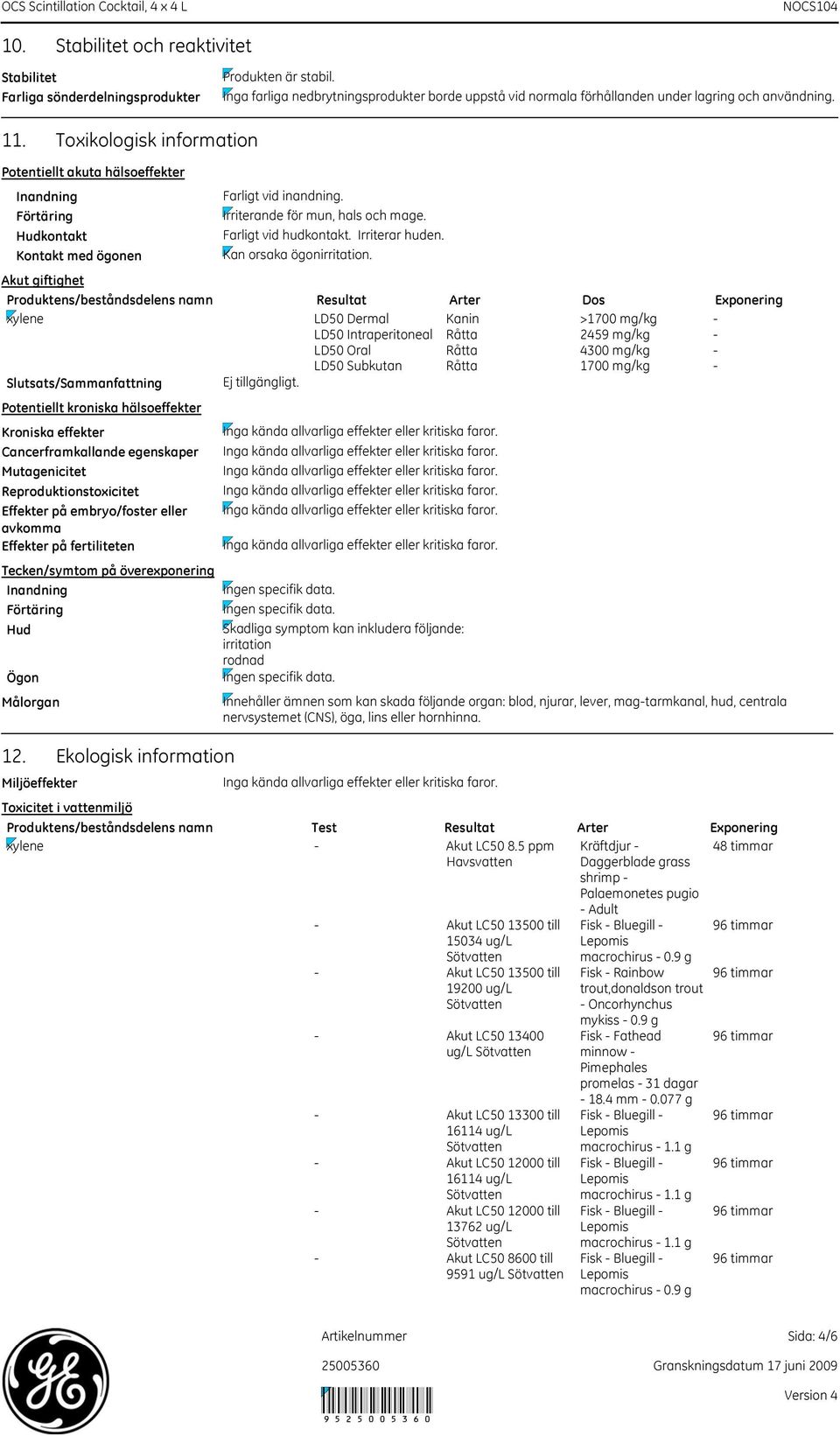 Effekter på embryo/foster eller avkomma Effekter på fertiliteten Tecken/symtom på överexponering Inandning Förtäring Hud Målorgan Farligt vid inandning. Irriterande för mun, hals och mage.
