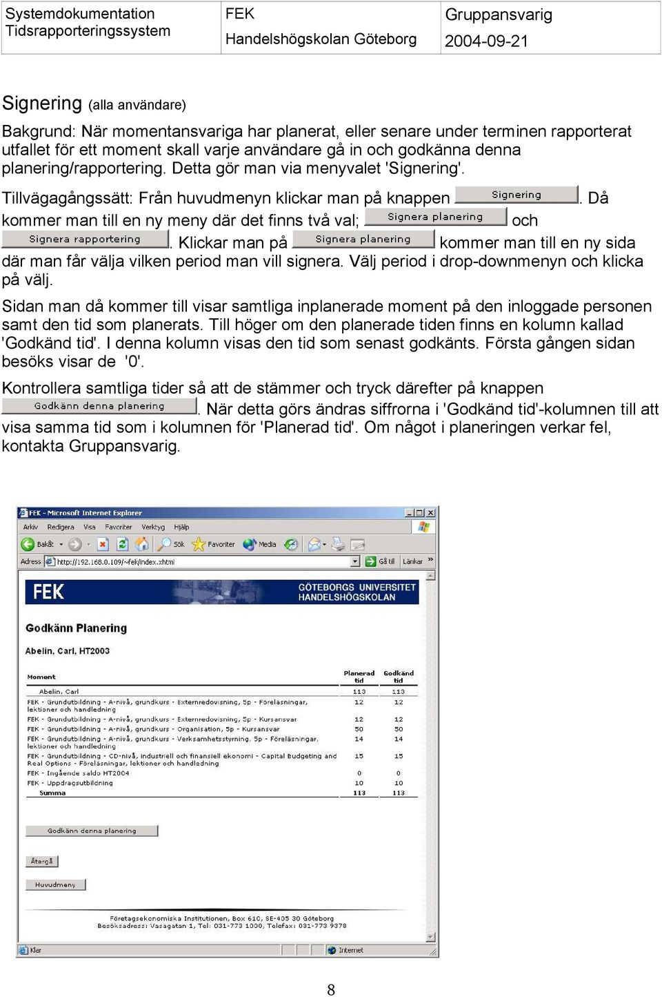 Klickar man på kommer man till en ny sida där man får välja vilken period man vill signera. Välj period i drop-downmenyn och klicka på välj.