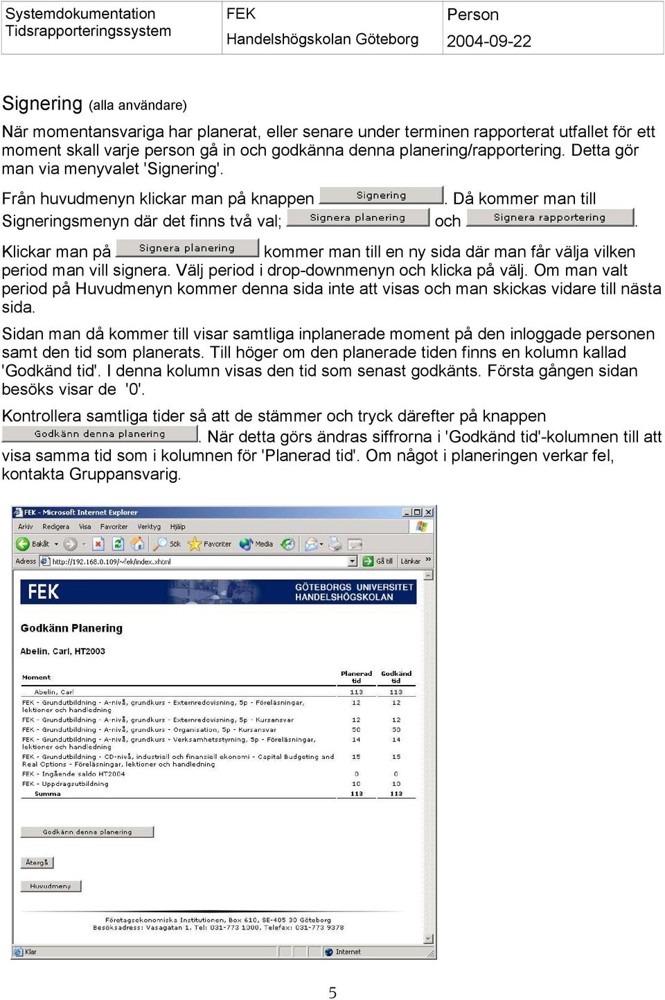 Klickar man på kommer man till en ny sida där man får välja vilken period man vill signera. Välj period i drop-downmenyn och klicka på välj.