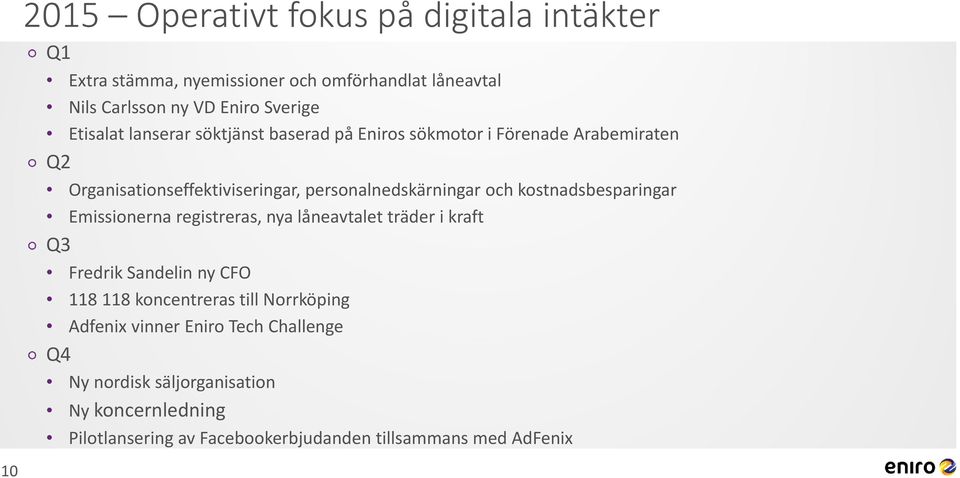 kostnadsbesparingar Emissionerna registreras, nya låneavtalet träder i kraft Q3 Fredrik Sandelin ny CFO 118 118 koncentreras till Norrköping