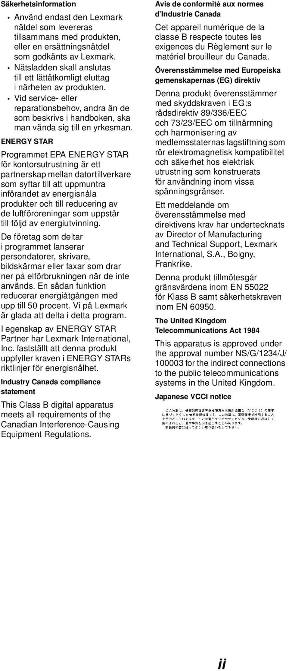 ENERGY STAR Programmet EPA ENERGY STAR för kontorsutrustning är ett partnerskap mellan datortillverkare som syftar till att uppmuntra införandet av energisnåla produkter och till reducering av de