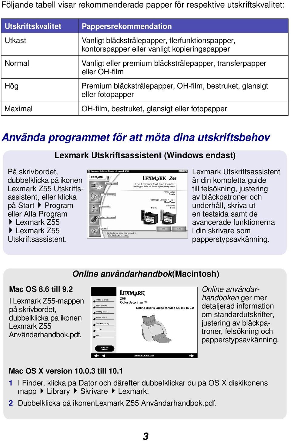 bestruket, glansigt eller fotopapper Använda programmet för att möta dina utskriftsbehov Lexmark Utskriftsassistent (Windows endast) På skrivbordet, dubbelklicka på ikonen Lexmark Z55