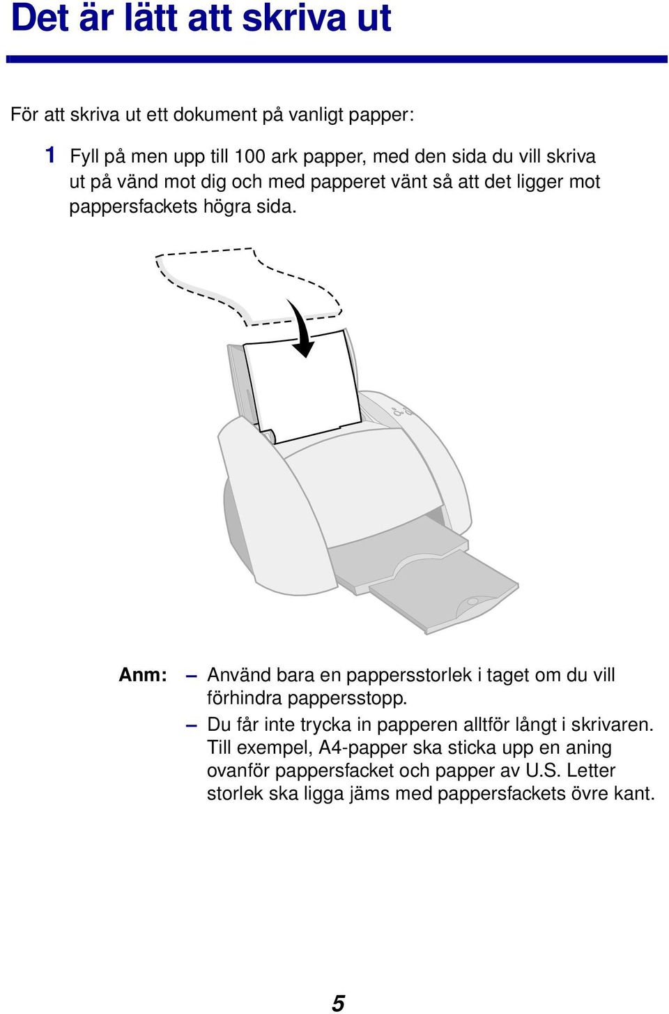 Anm: Använd bara en pappersstorlek i taget om du vill förhindra pappersstopp.