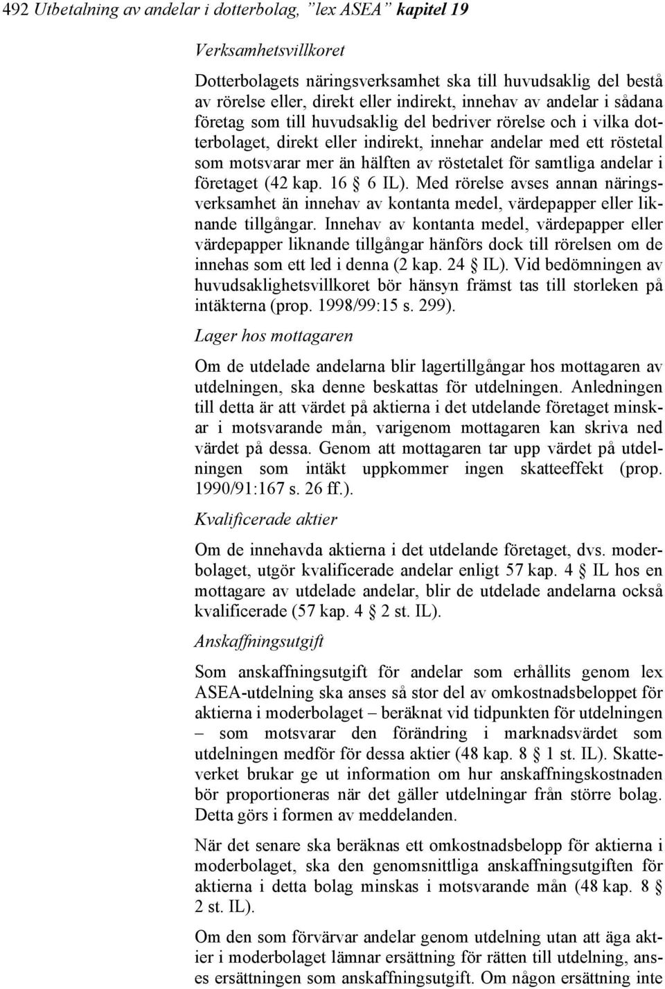 samtliga andelar i företaget (42 kap. 16 6 IL). Med rörelse avses annan näringsverksamhet än innehav av kontanta medel, värdepapper eller liknande tillgångar.