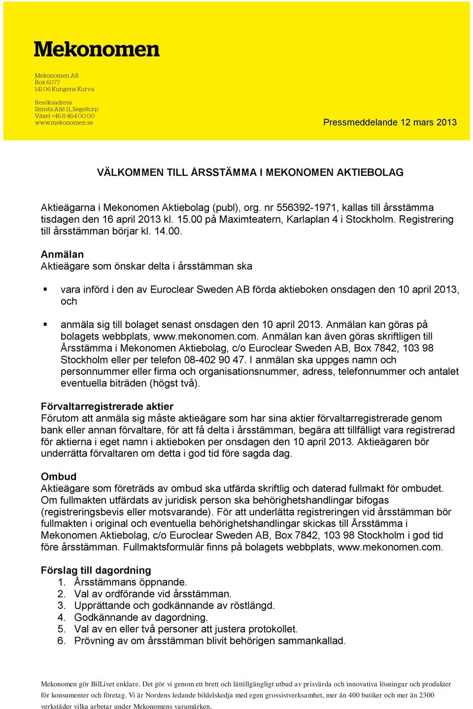 aktieboken onsdagen den 10 april 2013, och anmäla sig till bolaget senast onsdagen den 10 april 2013. Anmälan kan göras på bolagets webbplats, www.mekonomen.com.