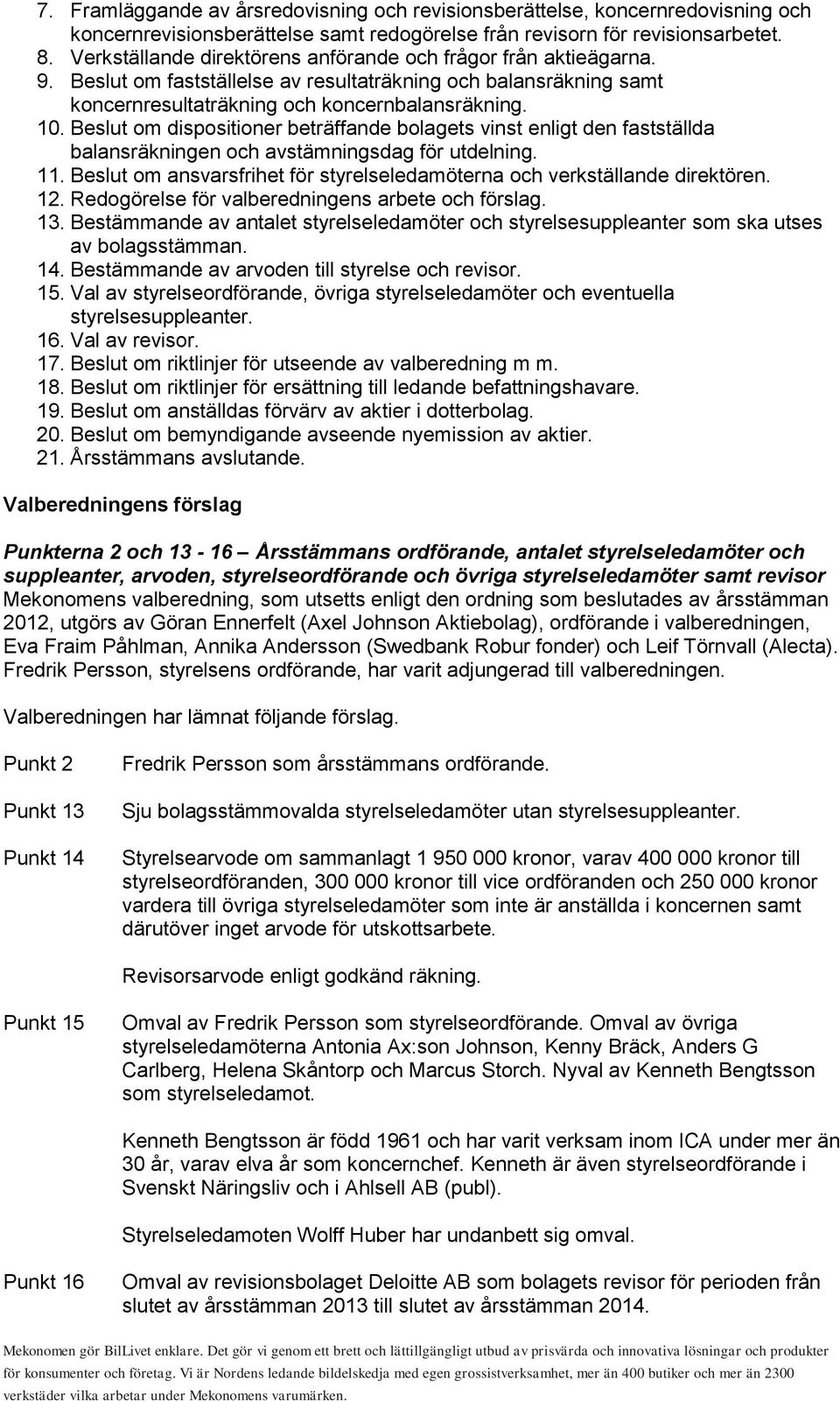 Beslut om dispositioner beträffande bolagets vinst enligt den fastställda balansräkningen och avstämningsdag för utdelning. 11.