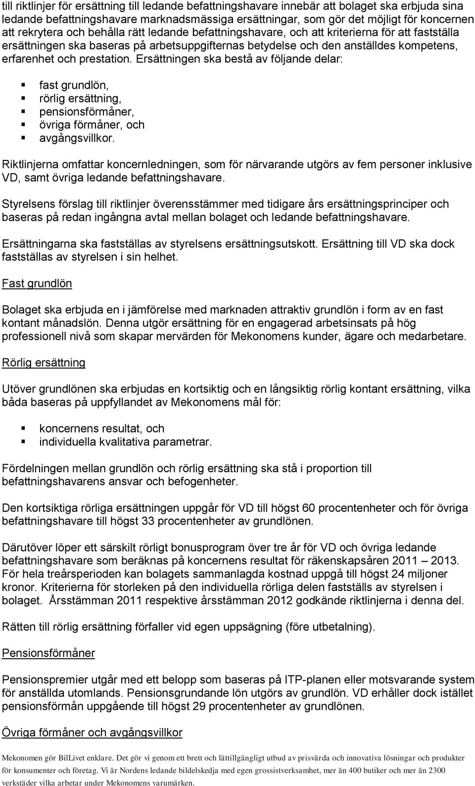 prestation. Ersättningen ska bestå av följande delar: fast grundlön, rörlig ersättning, pensionsförmåner, övriga förmåner, och avgångsvillkor.