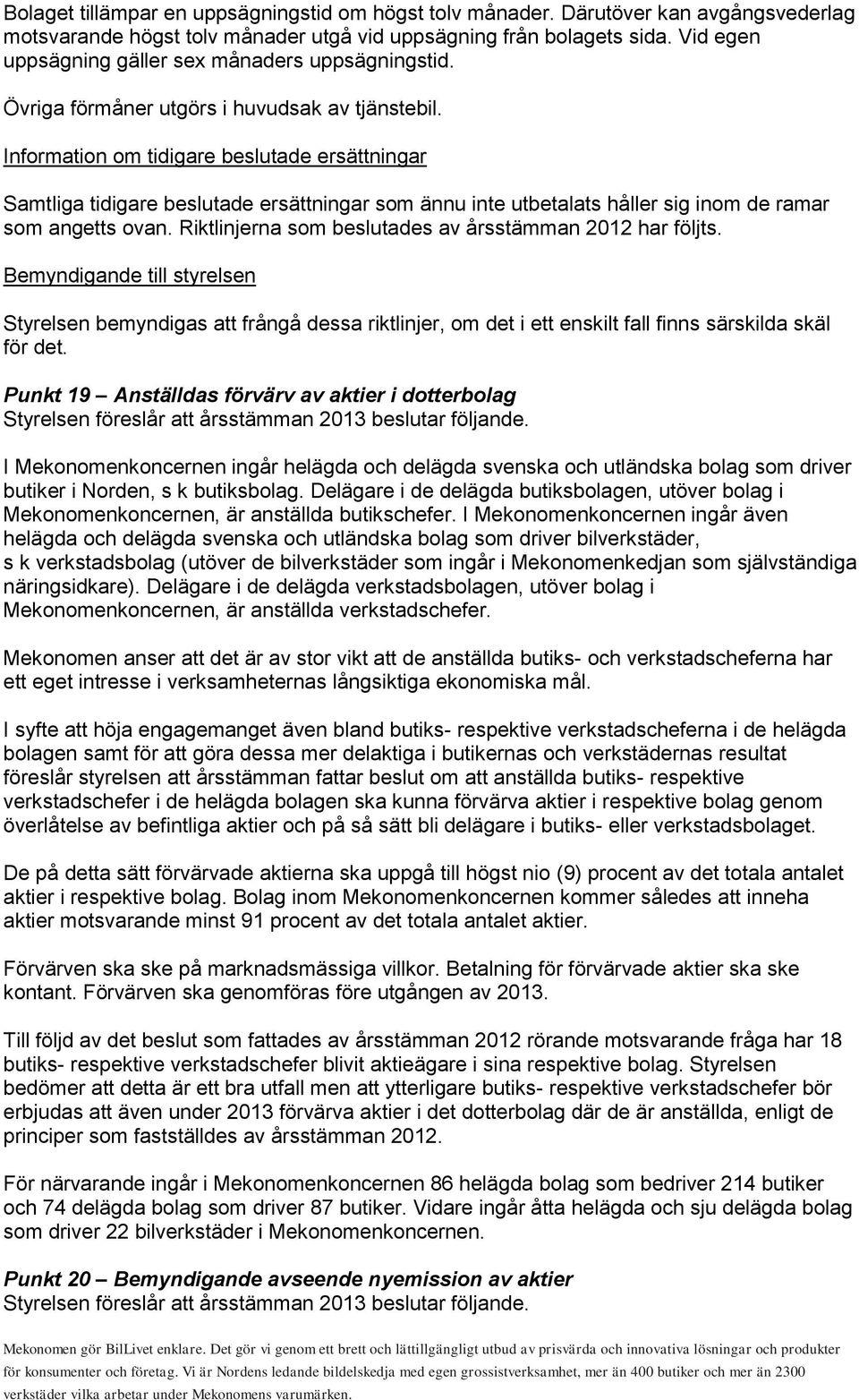 Information om tidigare beslutade ersättningar Samtliga tidigare beslutade ersättningar som ännu inte utbetalats håller sig inom de ramar som angetts ovan.