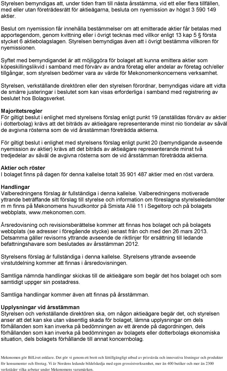 aktiebolagslagen. Styrelsen bemyndigas även att i övrigt bestämma villkoren för nyemissionen.