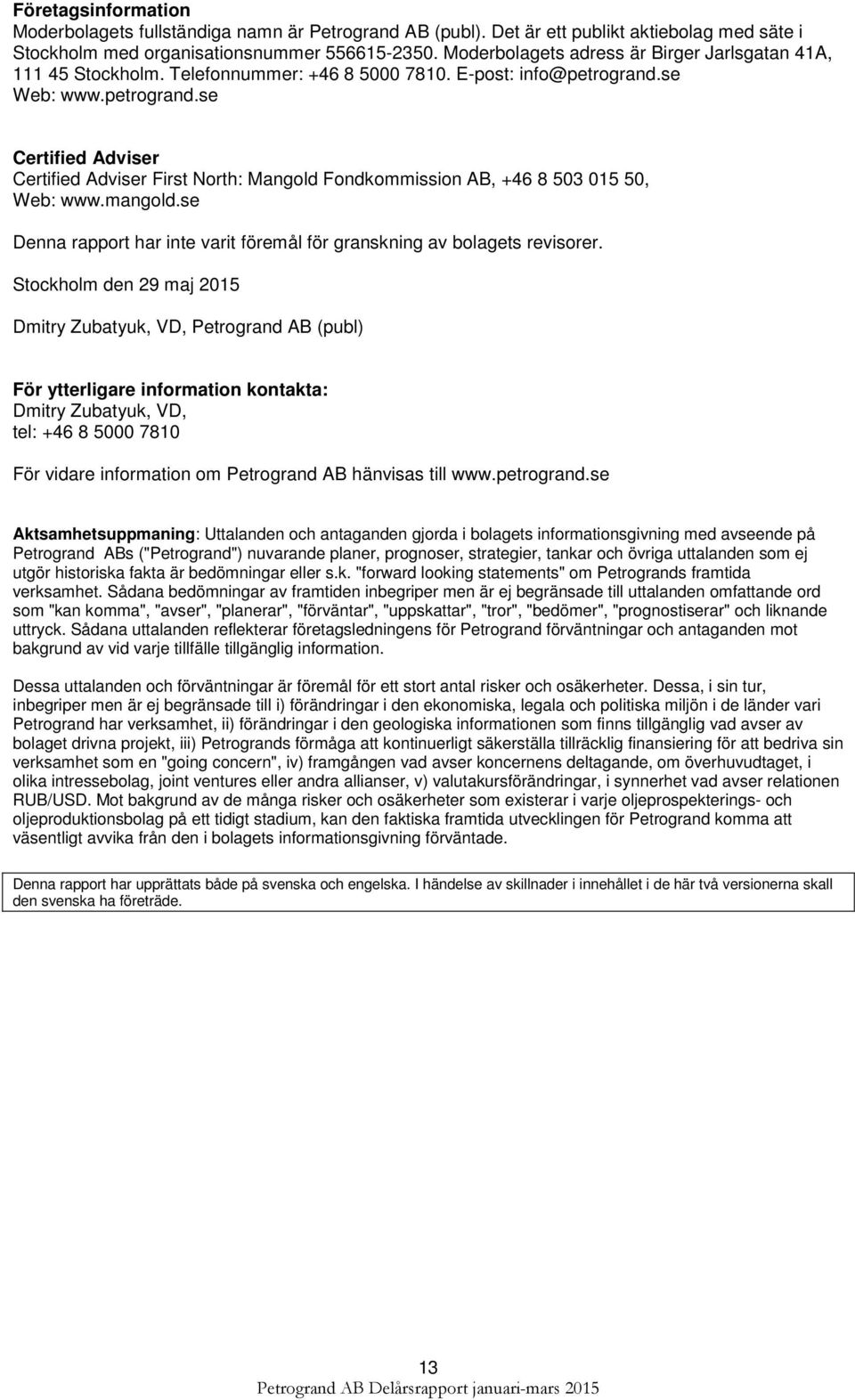 se Web: www.petrogrand.se Certified Adviser Certified Adviser First North: Mangold Fondkommission AB, +46 8 503 015 50, Web: www.mangold.