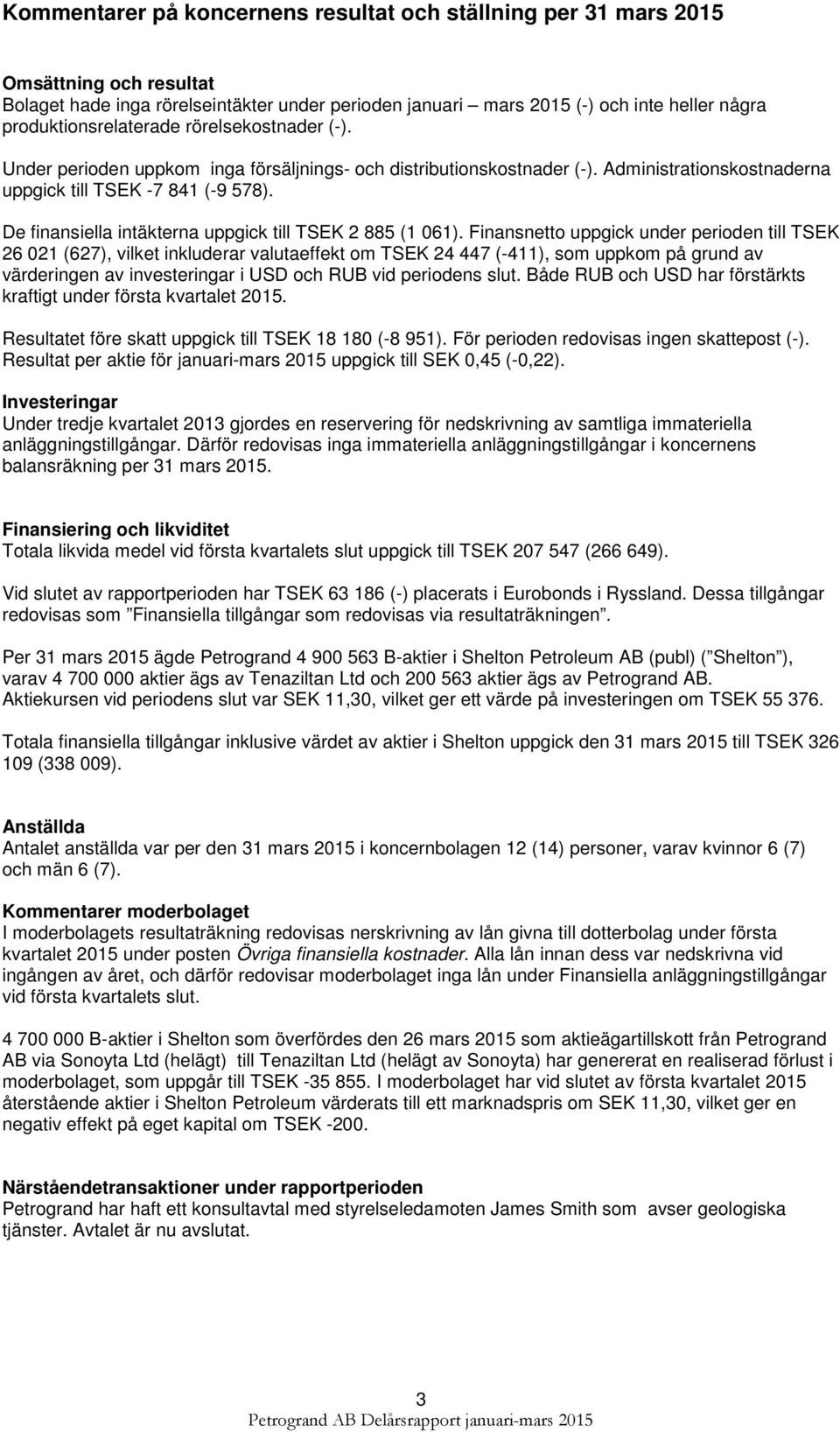 De finansiella intäkterna uppgick till TSEK 2 885 (1 061).