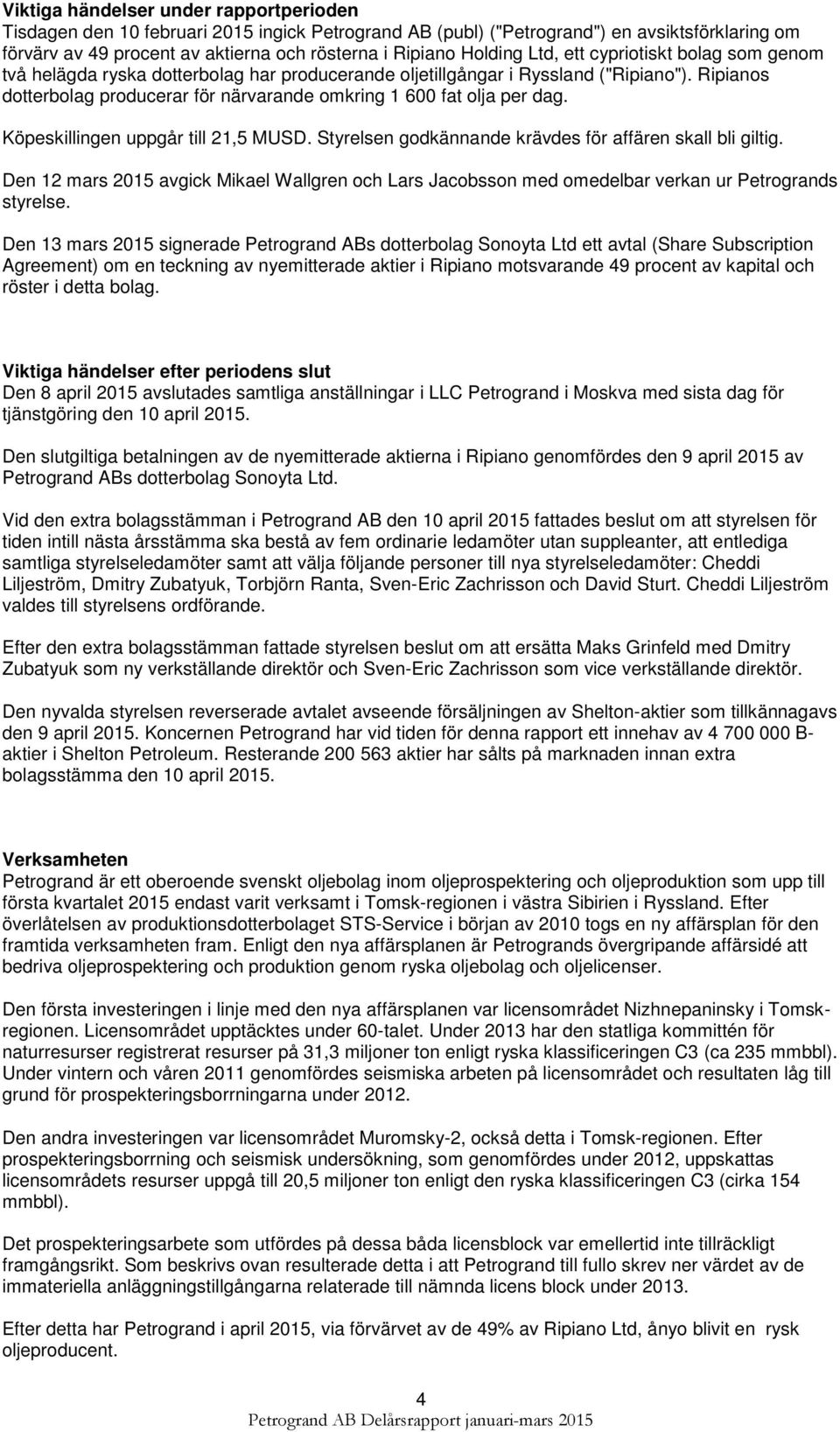 Ripianos dotterbolag producerar för närvarande omkring 1 600 fat olja per dag. Köpeskillingen uppgår till 21,5 MUSD. Styrelsen godkännande krävdes för affären skall bli giltig.