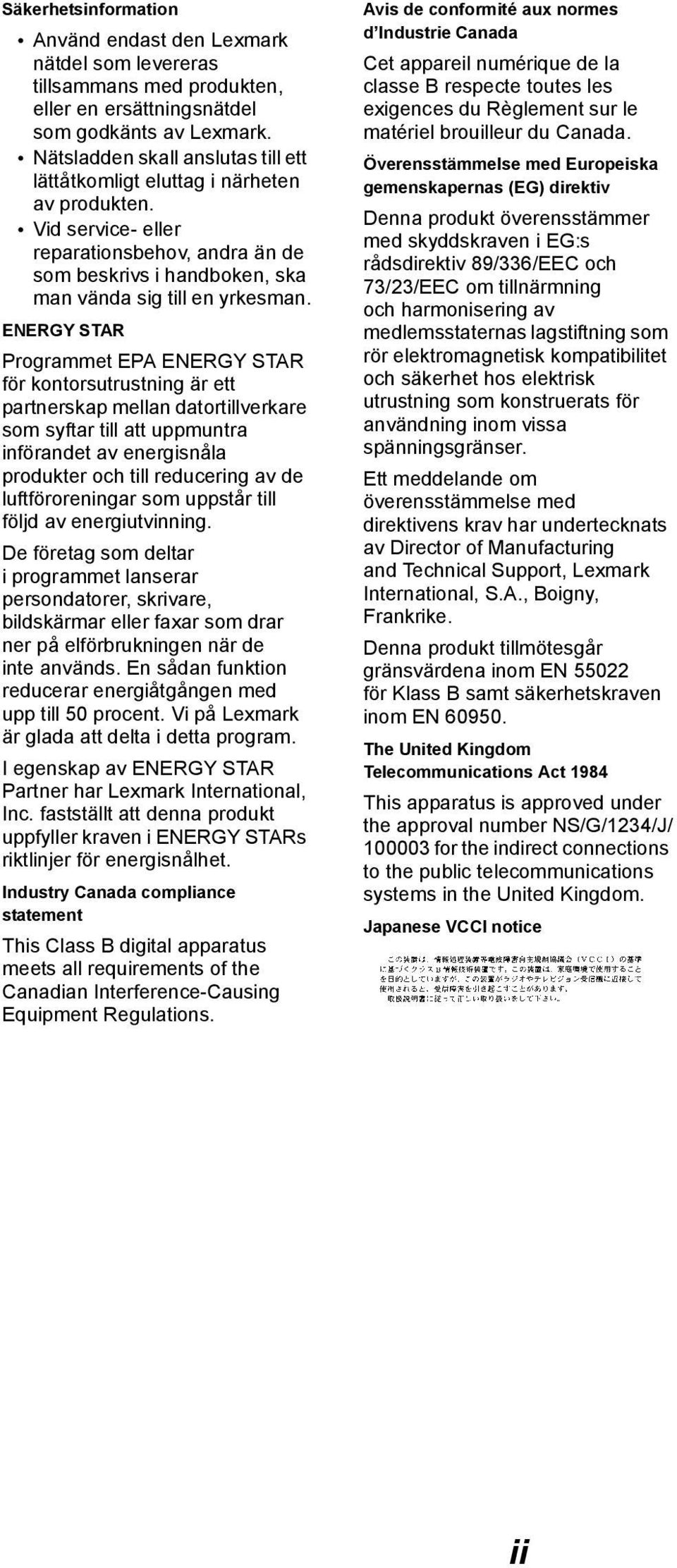ENERGY STAR Programmet EPA ENERGY STAR för kontorsutrustning är ett partnerskap mellan datortillverkare som syftar till att uppmuntra införandet av energisnåla produkter och till reducering av de