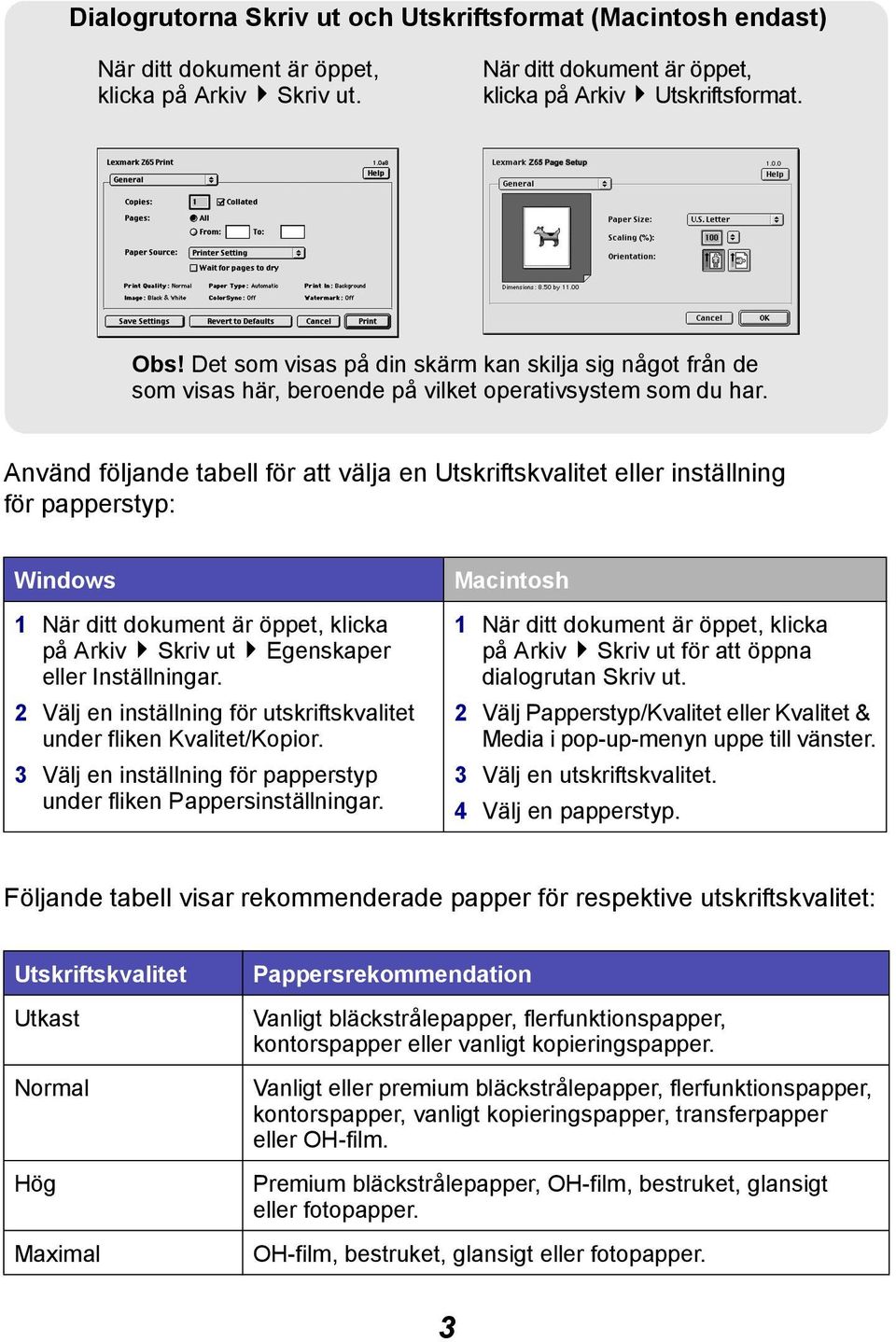 Använd följande tabell för att välja en Utskriftskvalitet eller inställning för papperstyp: Windows 1 När ditt dokument är öppet, klicka på Arkiv Skriv ut Egenskaper eller Inställningar.