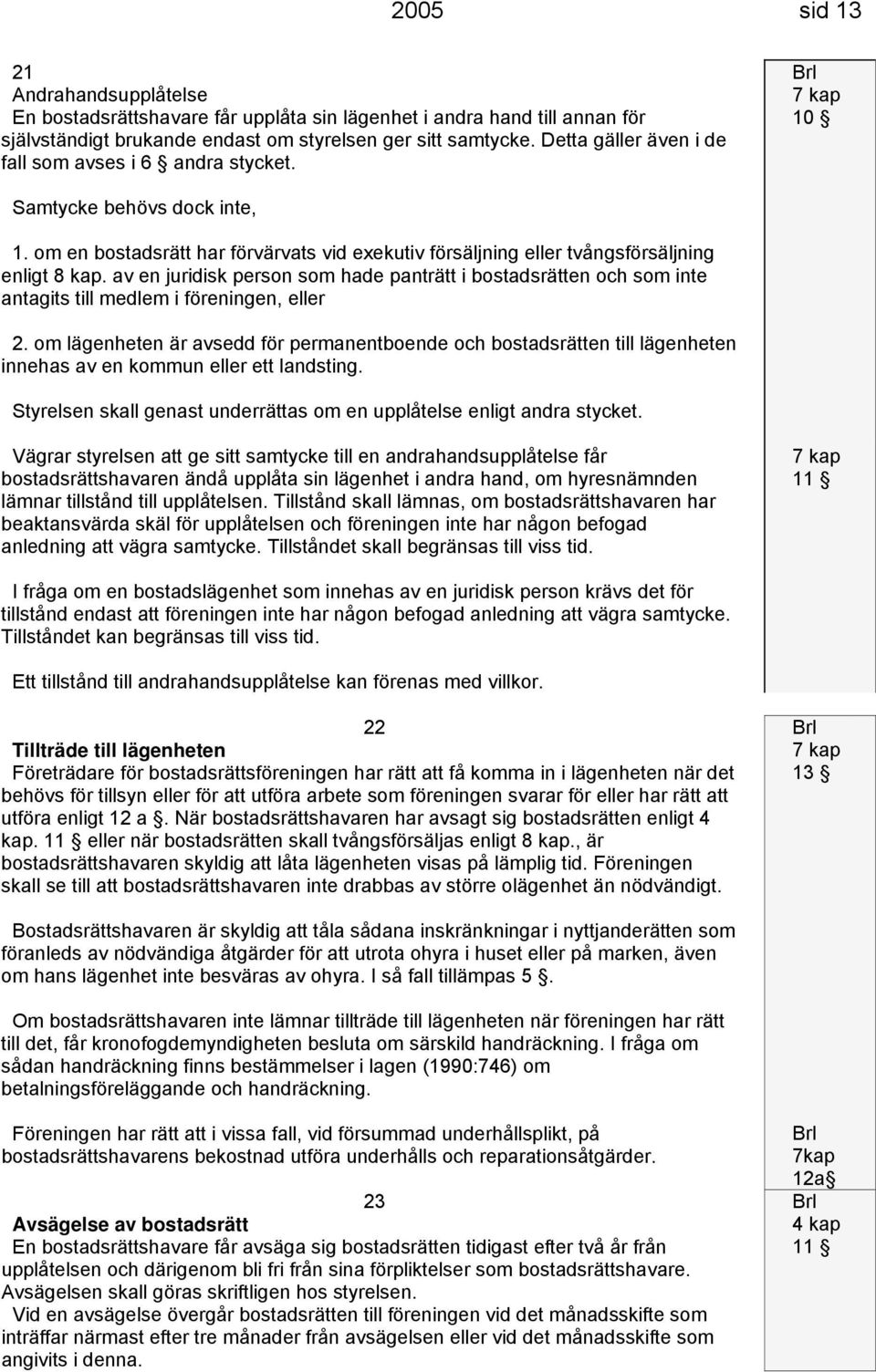 av en juridisk person som hade panträtt i bostadsrätten och som inte antagits till medlem i föreningen, eller 2.