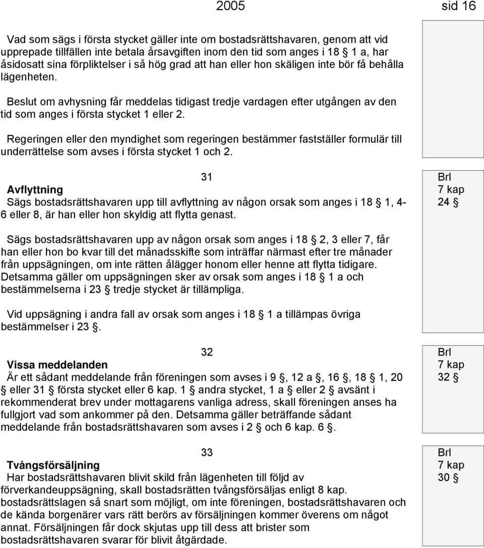 Beslut om avhysning får meddelas tidigast tredje vardagen efter utgången av den tid som anges i första stycket 1 eller 2.