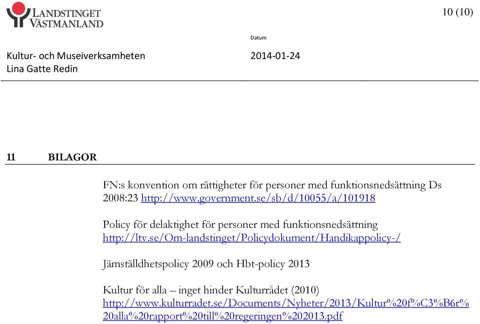 se/om-landstinget/policydokument/handikappolicy-/ Jämställdhetspolicy 2009 och Hbt-policy 2013 Kultur för alla inget