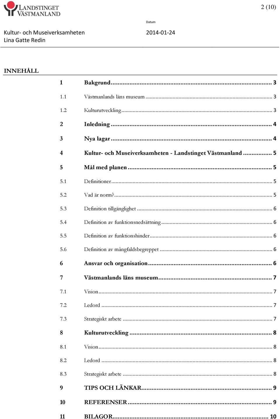 .. 6 5.6 Definition av mångfaldsbegreppet... 6 6 Ansvar och organisation... 6 7 Västmanlands läns museum... 7 7.1 Vision... 7 7.2 Ledord... 7 7.3 Strategiskt arbete.