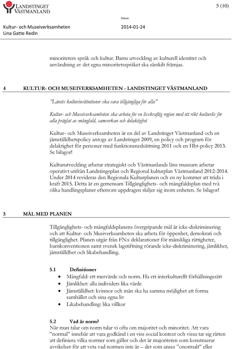 mångfald, samverkan och delaktighet är en del av Landstinget Västmanland och en jämställdhetspolicy antogs av Landstinget 2009, en policy och program för delaktighet för personer med