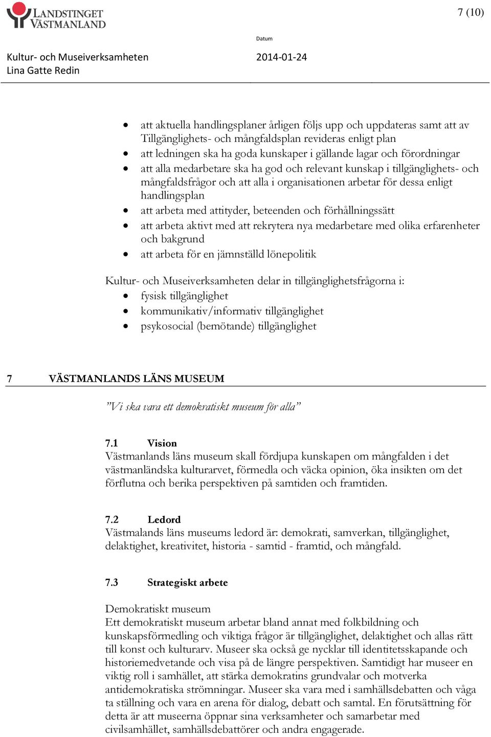 beteenden och förhållningssätt att arbeta aktivt med att rekrytera nya medarbetare med olika erfarenheter och bakgrund att arbeta för en jämnställd lönepolitik delar in tillgänglighetsfrågorna i: