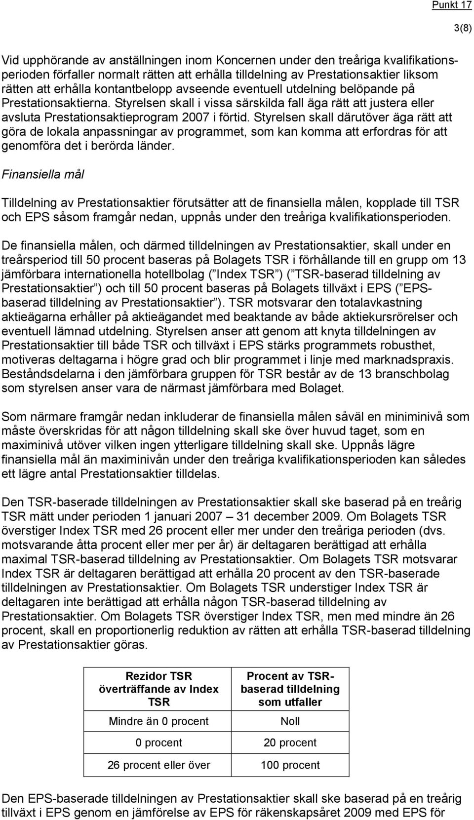 Styrelsen skall därutöver äga rätt att göra de lokala anpassningar av programmet, som kan komma att erfordras för att genomföra det i berörda länder.