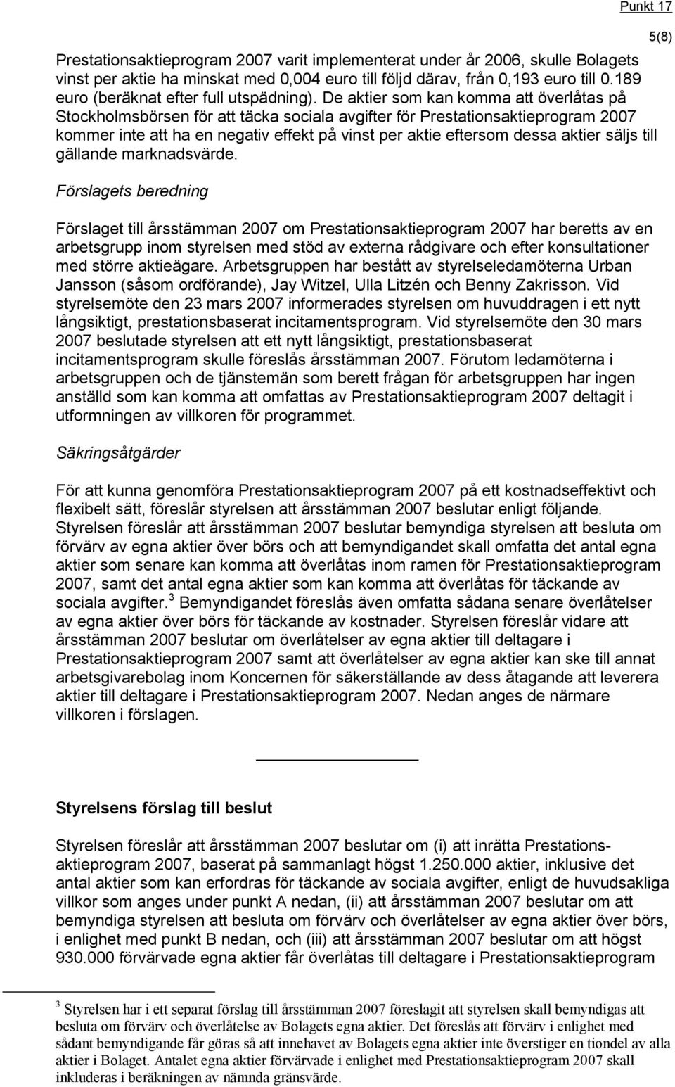 De aktier som kan komma att överlåtas på Stockholmsbörsen för att täcka sociala avgifter för Prestationsaktieprogram 2007 kommer inte att ha en negativ effekt på vinst per aktie eftersom dessa aktier