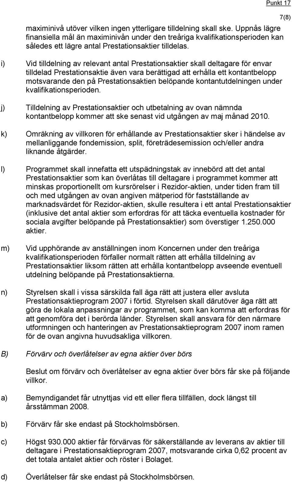 i) Vid tilldelning av relevant antal Prestationsaktier skall deltagare för envar tilldelad Prestationsaktie även vara berättigad att erhålla ett kontantbelopp motsvarande den på Prestationsaktien