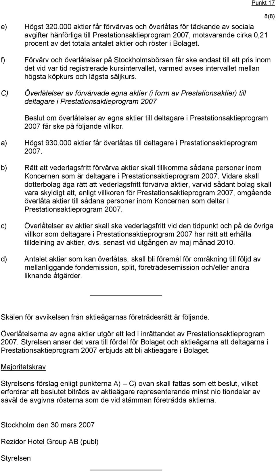 f) Förvärv och överlåtelser på Stockholmsbörsen får ske endast till ett pris inom det vid var tid registrerade kursintervallet, varmed avses intervallet mellan högsta köpkurs och lägsta säljkurs.