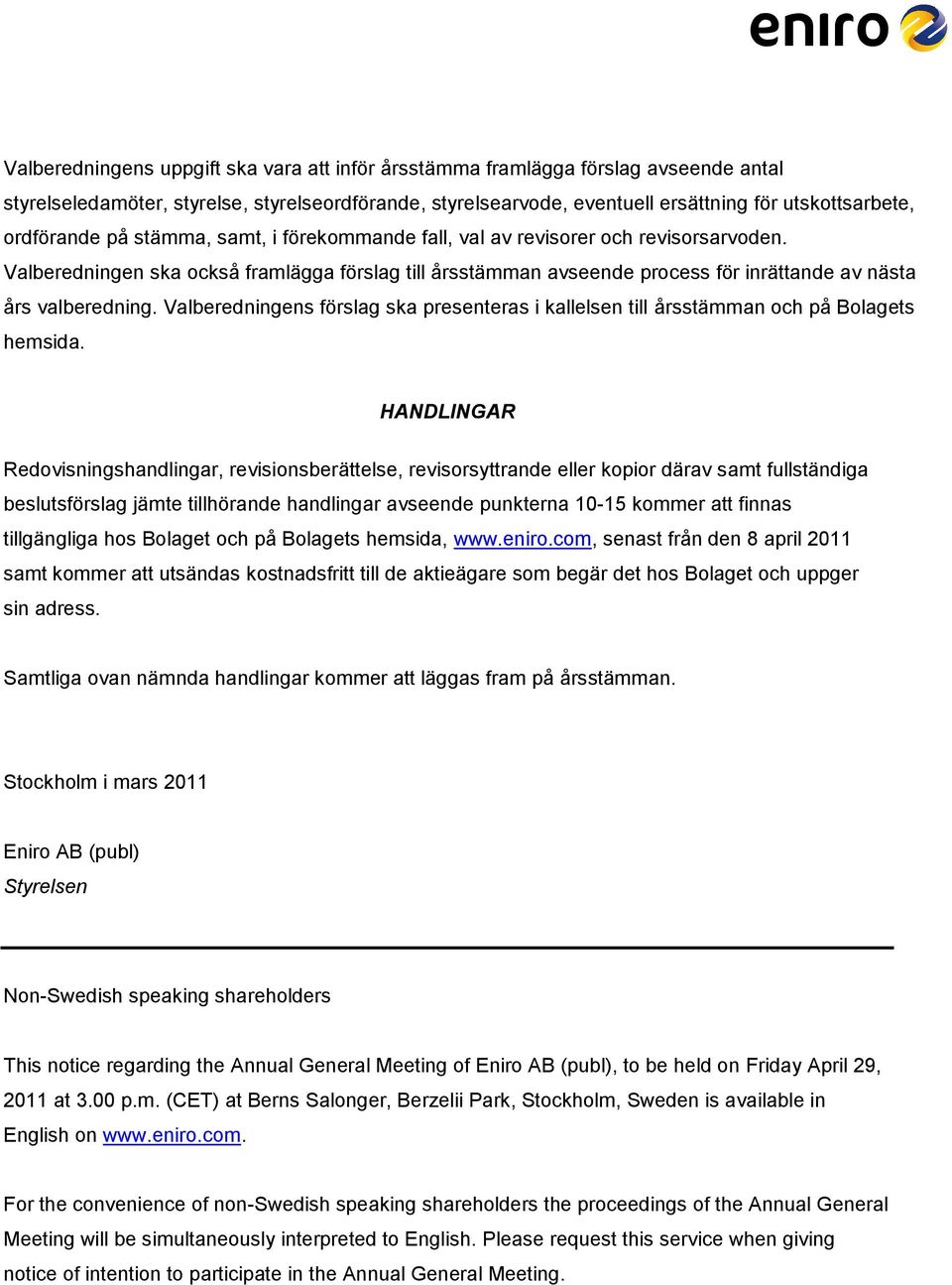 Valberedningen ska också framlägga förslag till årsstämman avseende process för inrättande av nästa års valberedning.