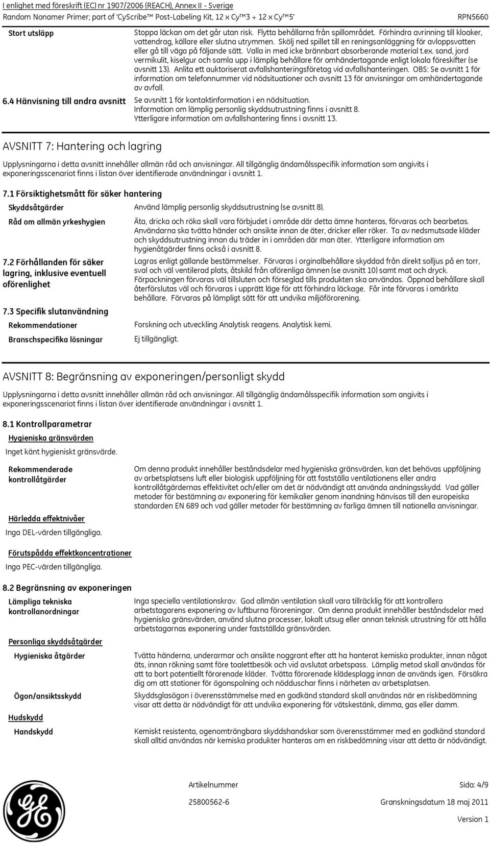 Skölj ned spillet till en reningsanläggning för avloppsvatten eller gå till väga på följande sätt. Valla in med icke brännbart absorberande material t.ex.