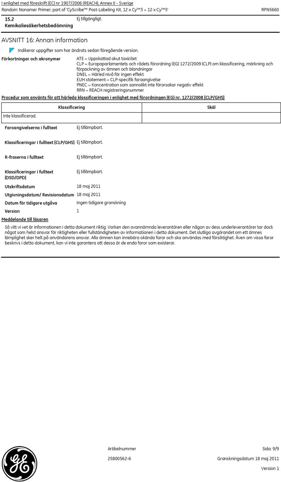 Förkortningar och akronymer ATE = Uppskattad akut toxicitet CLP = Europaparlamentets och rådets förordning (EG) 1272/2009 (CLP) om klassificering, märkning och förpackning av ämnen och blandningar