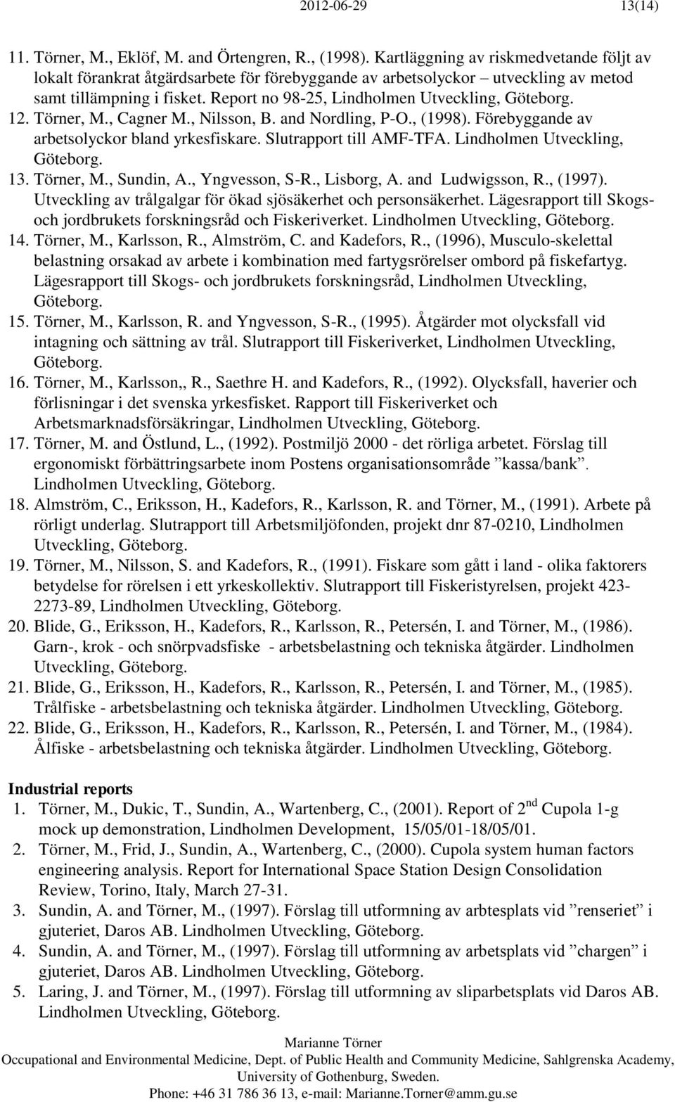 Report no 98-25, Lindholmen Utveckling, Göteborg. 12. Törner, M., Cagner M., Nilsson, B. and Nordling, P-O., (1998). Förebyggande av arbetsolyckor bland yrkesfiskare. Slutrapport till AMF-TFA.