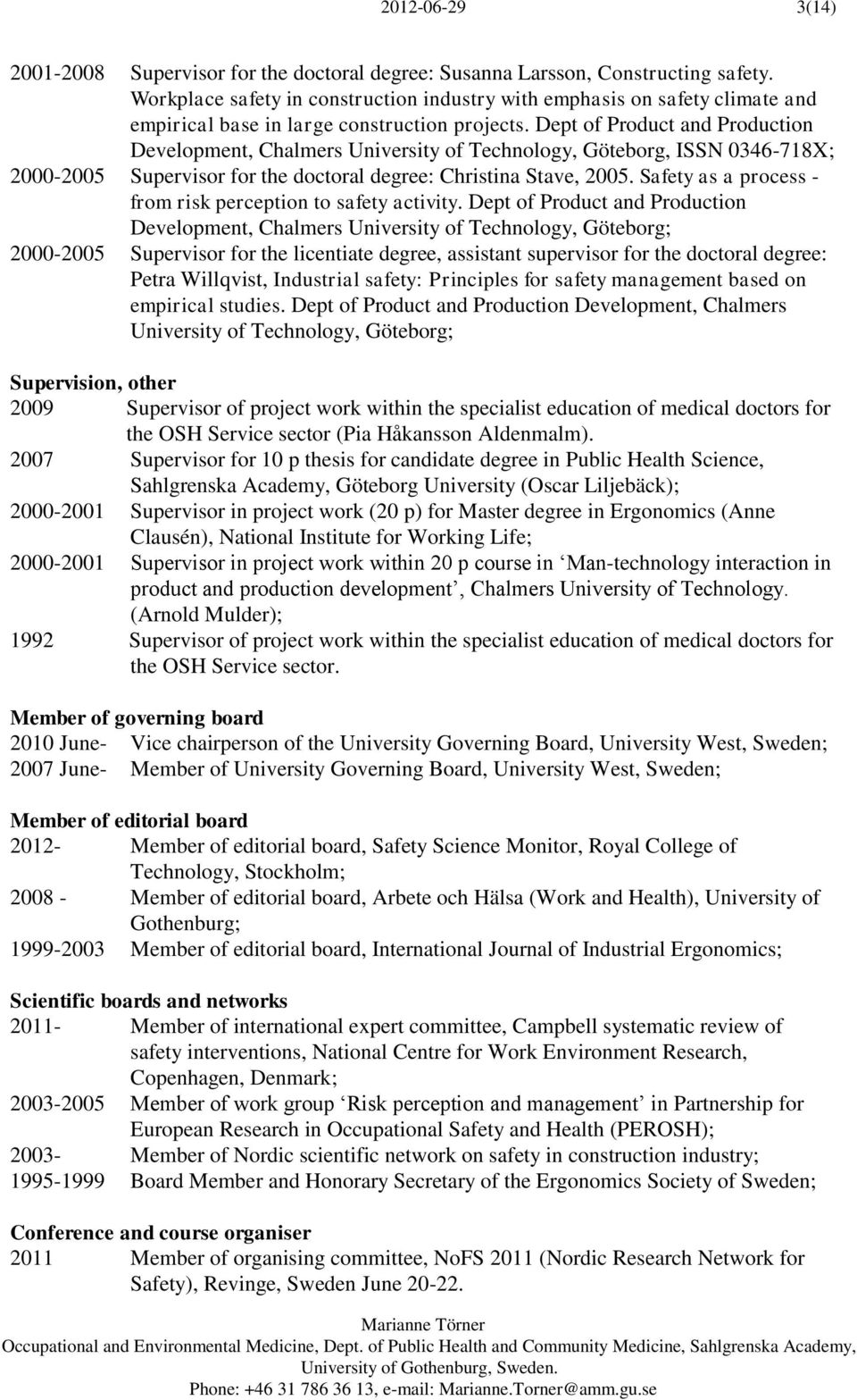 Dept of Product and Production Development, Chalmers University of Technology, Göteborg, ISSN 0346-718X; 2000-2005 Supervisor for the doctoral degree: Christina Stave, 2005.