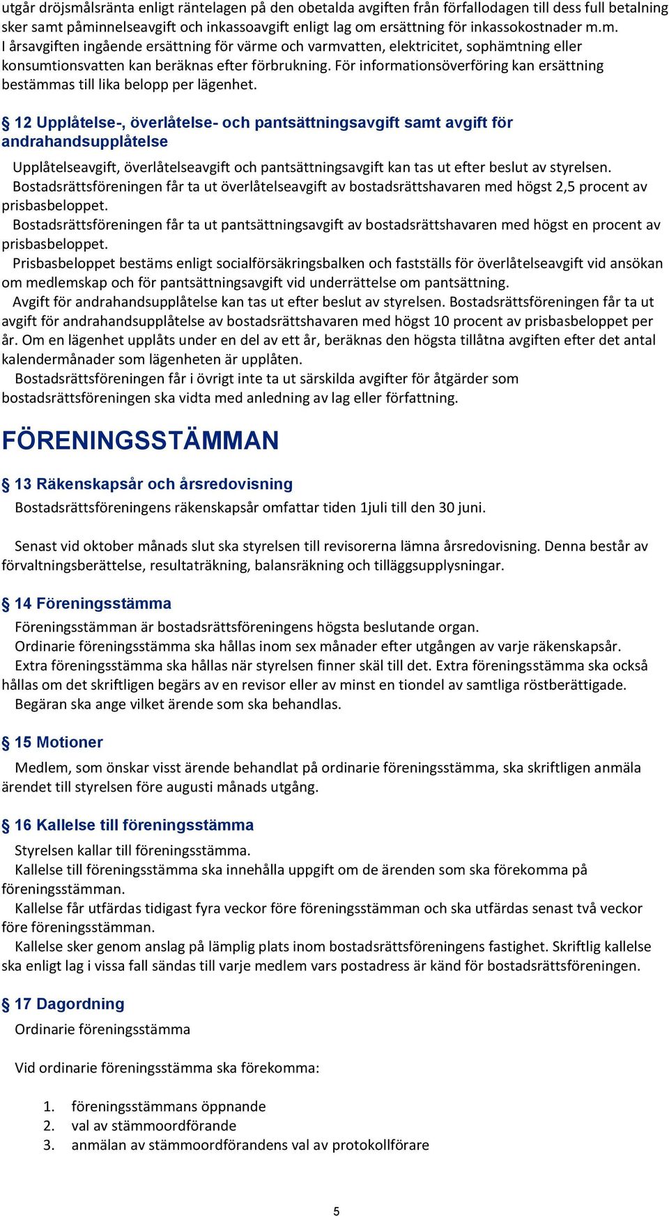 För informationsöverföring kan ersättning bestämmas till lika belopp per lägenhet.