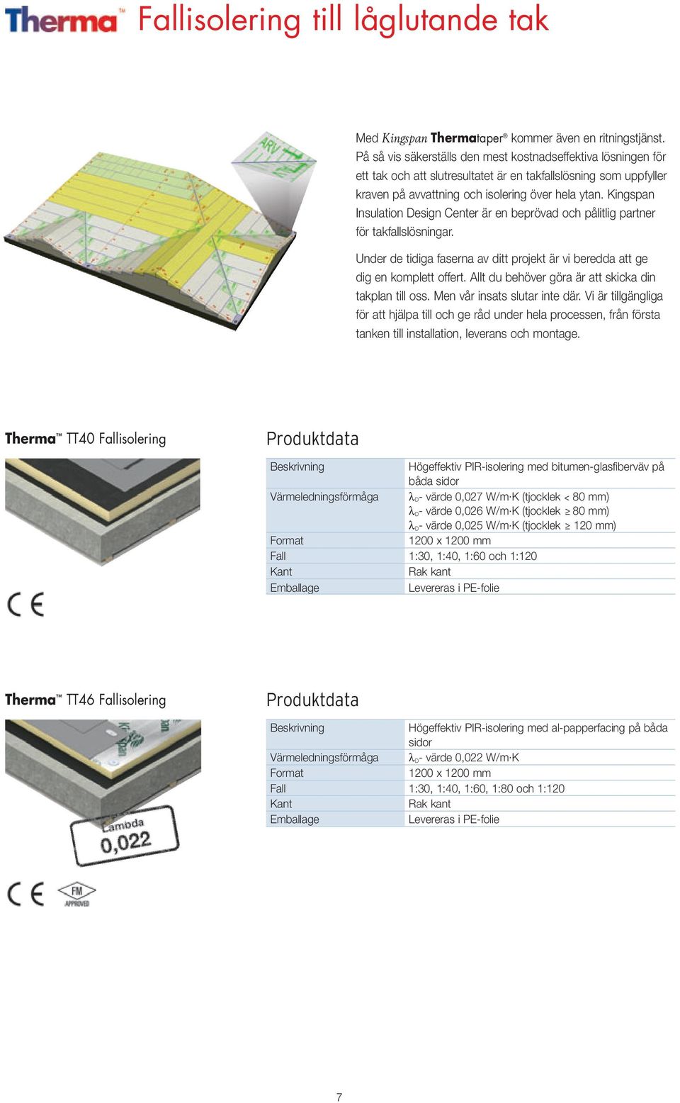 Kingspan Insulation Design Center är en beprövad och pålitlig partner för takfallslösningar. Under de tidiga faserna av ditt projekt är vi beredda att ge dig en komplett offert.