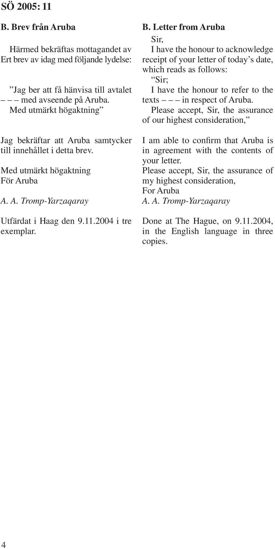 Letter from Aruba Sir, I have the honour to acknowledge receipt of your letter of today s date, which reads as follows: Sir; I have the honour to refer to the texts in respect of Aruba.