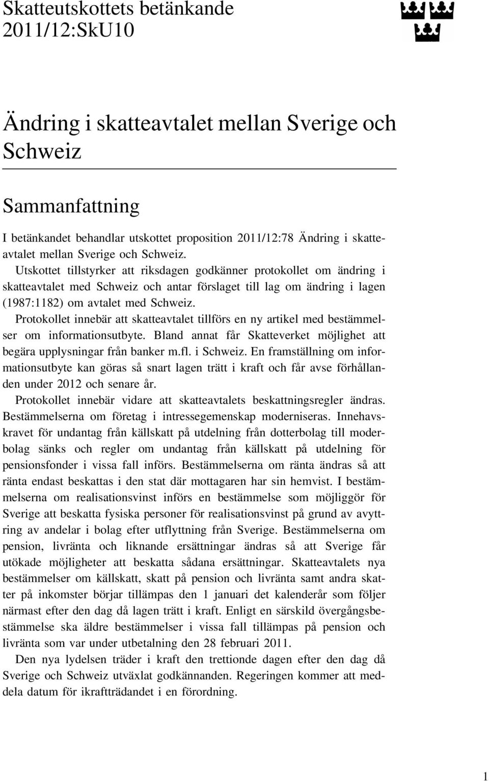 Utskottet tillstyrker att riksdagen godkänner protokollet om ändring i skatteavtalet med Schweiz och antar förslaget till lag om ändring i lagen (1987:1182) om avtalet med Schweiz.