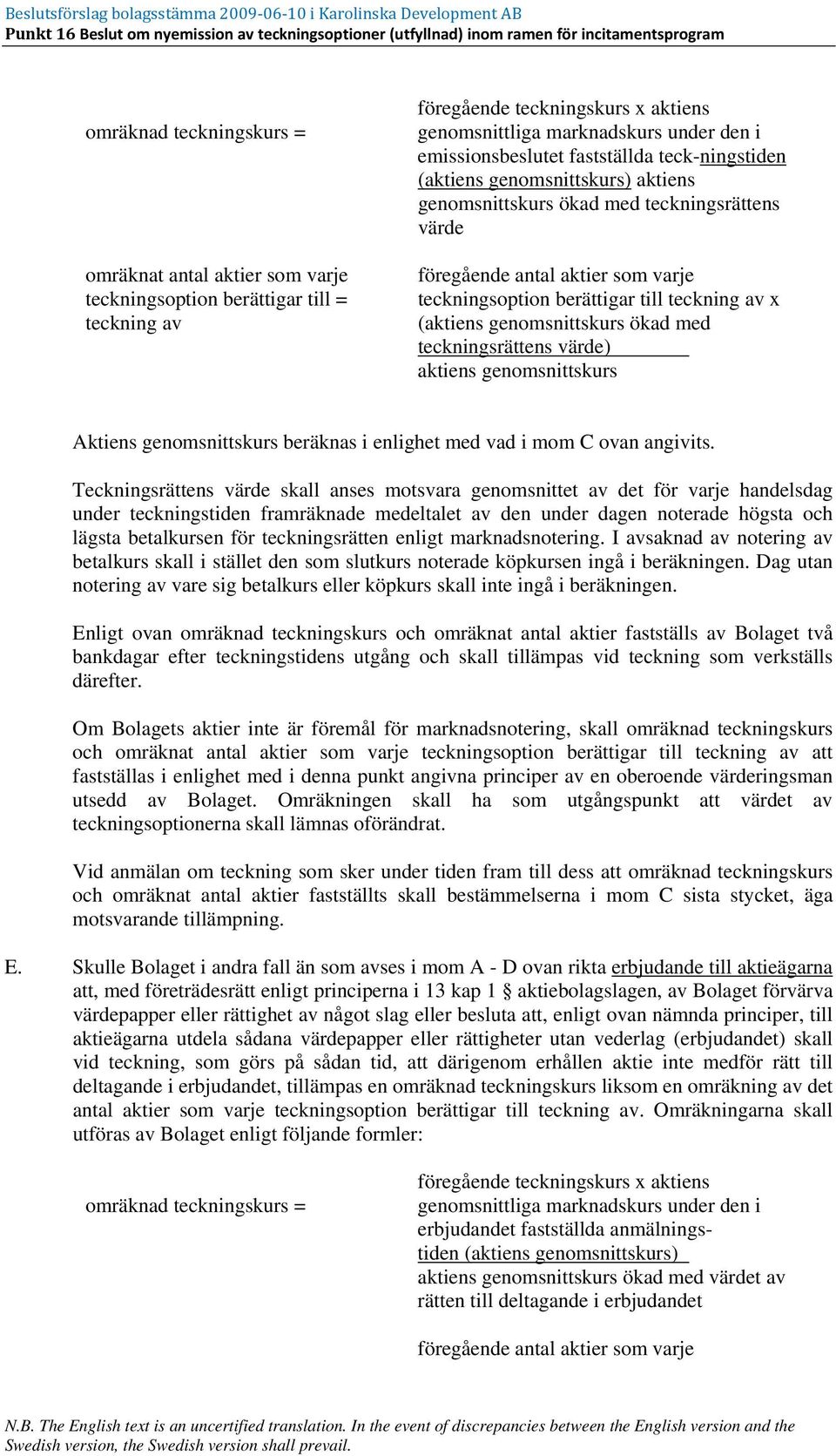 genomsnittskurs ökad med teckningsrättens värde) aktiens genomsnittskurs Aktiens genomsnittskurs beräknas i enlighet med vad i mom C ovan angivits.