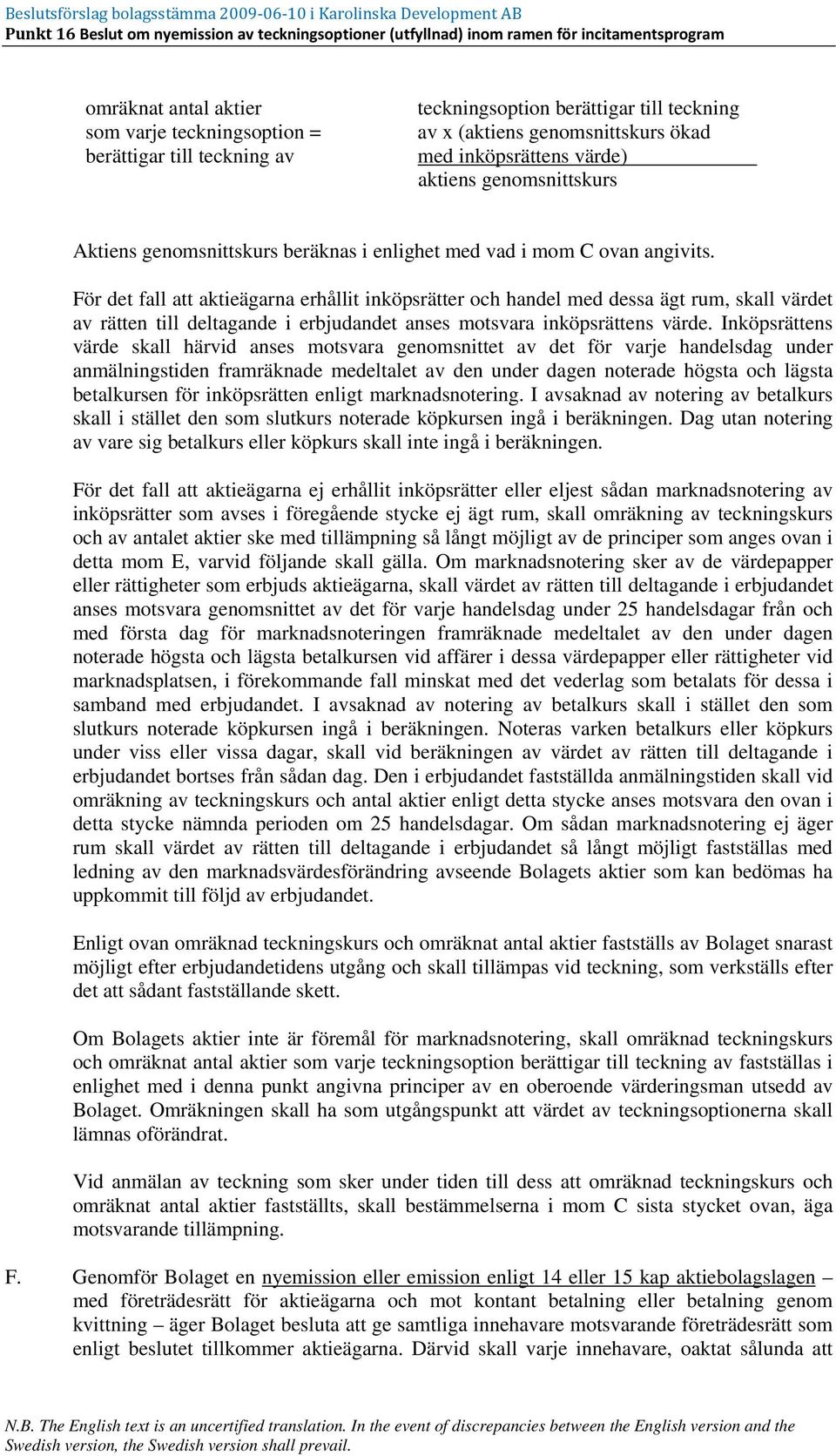 För det fall att aktieägarna erhållit inköpsrätter och handel med dessa ägt rum, skall värdet av rätten till deltagande i erbjudandet anses motsvara inköpsrättens värde.