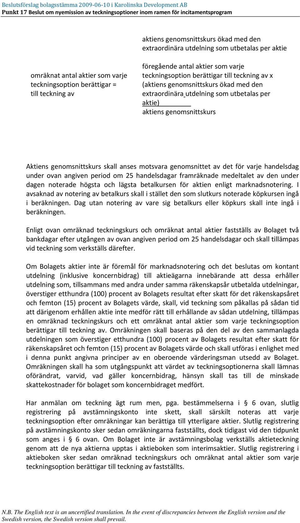 motsvara genomsnittet av det för varje handelsdag under ovan angiven period om 25 handelsdagar framräknade medeltalet av den under dagen noterade högsta och lägsta betalkursen för aktien enligt