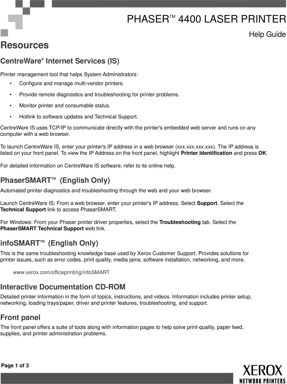 CentreWare IS uses TCP/IP to communicate directly with the printer's embedded web server and runs on any computer with a web browser.