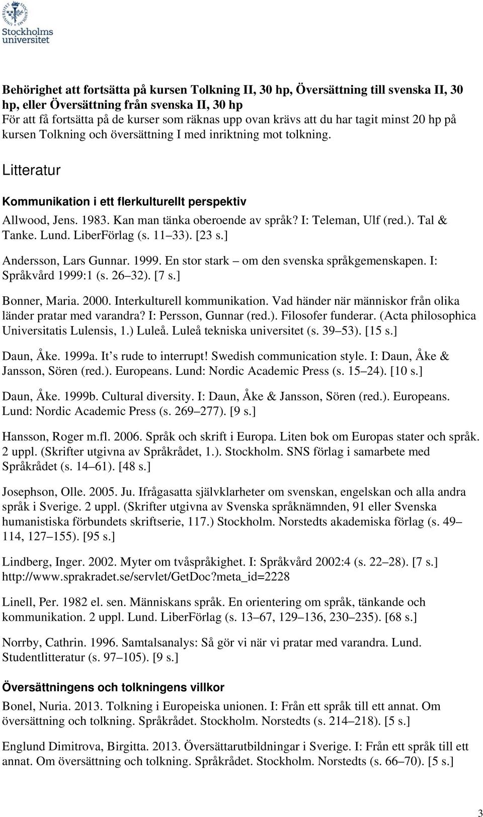 Kan man tänka oberoende av språk? I: Teleman, Ulf (red.). Tal & Tanke. Lund. LiberFörlag (s. 11 33). [23 Andersson, Lars Gunnar. 1999. En stor stark om den svenska språkgemenskapen.